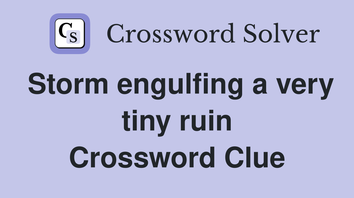Storm engulfing a very tiny ruin Crossword Clue
