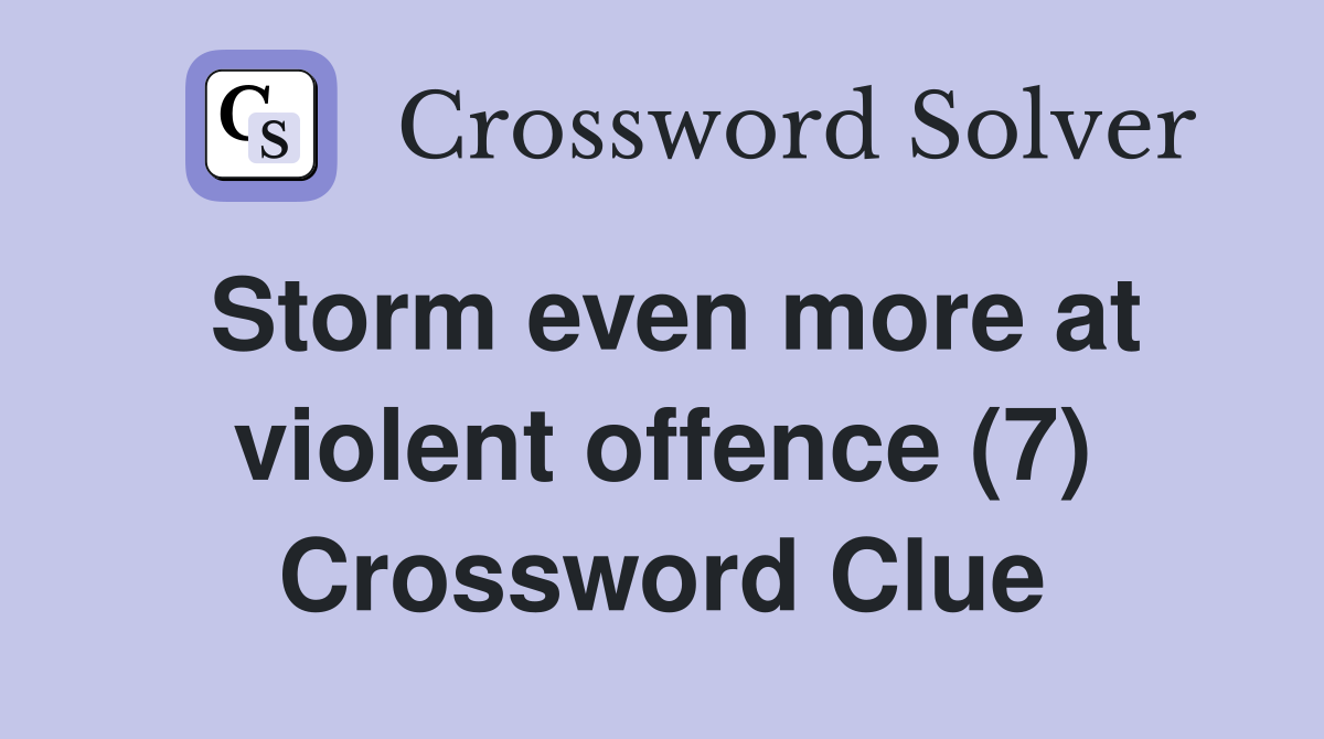 Storm even more at violent offence (7) Crossword Clue