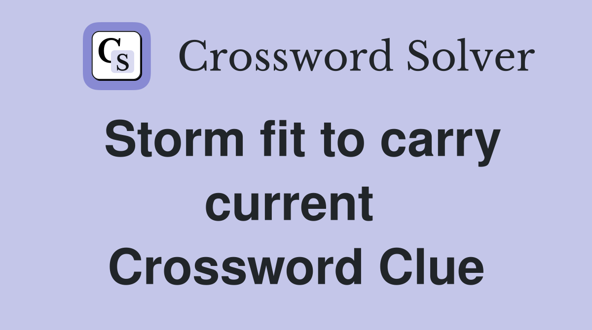 Storm fit to carry current  Crossword Clue