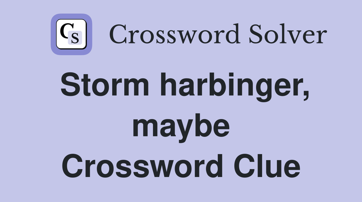 Storm harbinger, maybe Crossword Clue