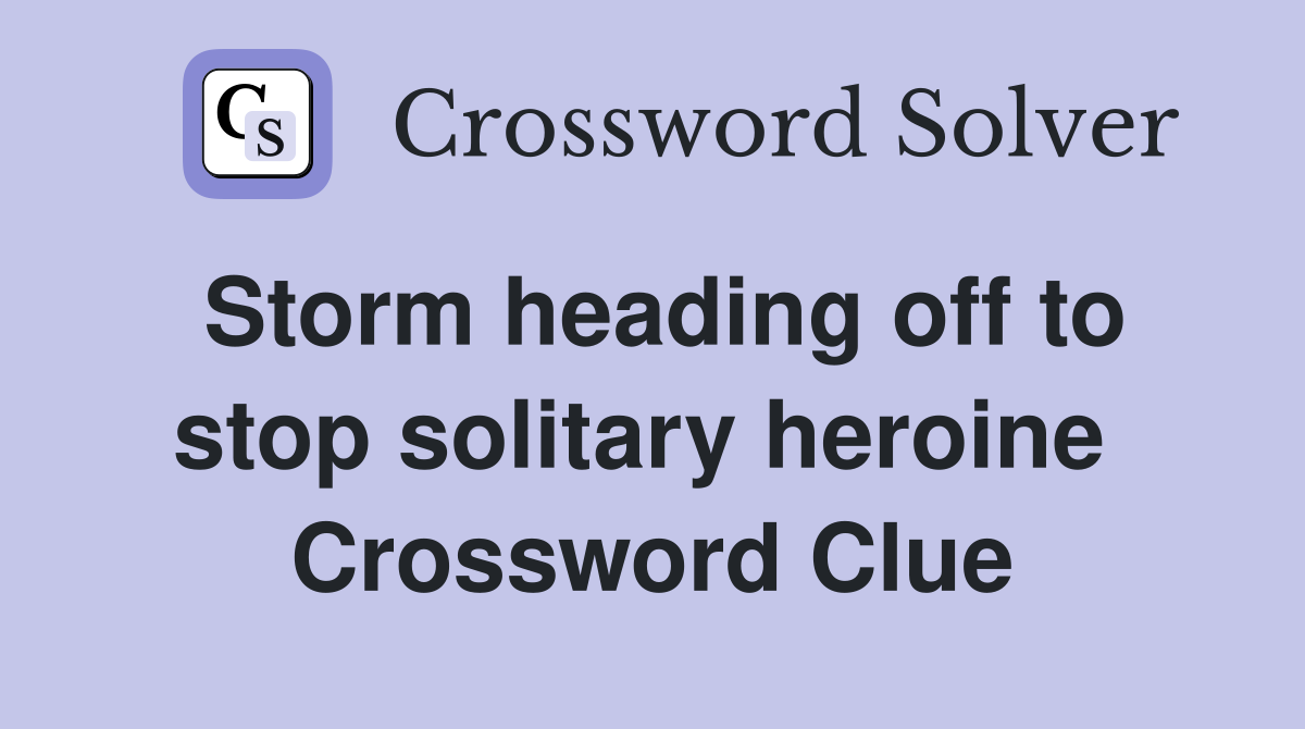 Storm heading off to stop solitary heroine  Crossword Clue
