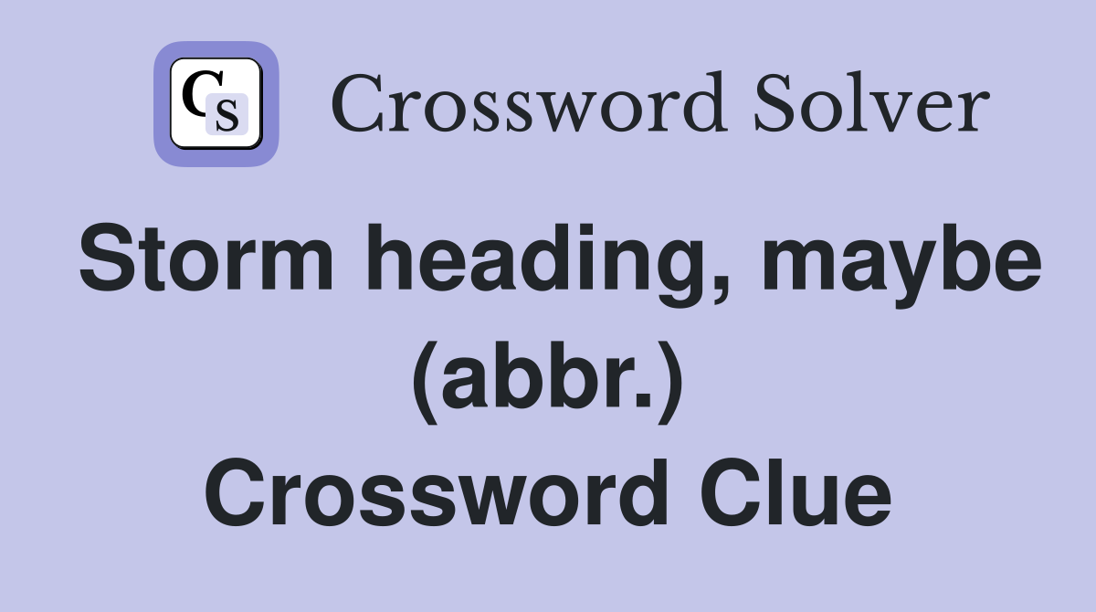 Storm heading, maybe (abbr.) Crossword Clue