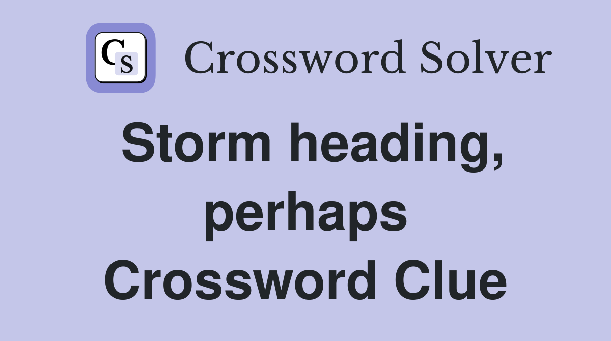 Storm heading, perhaps Crossword Clue