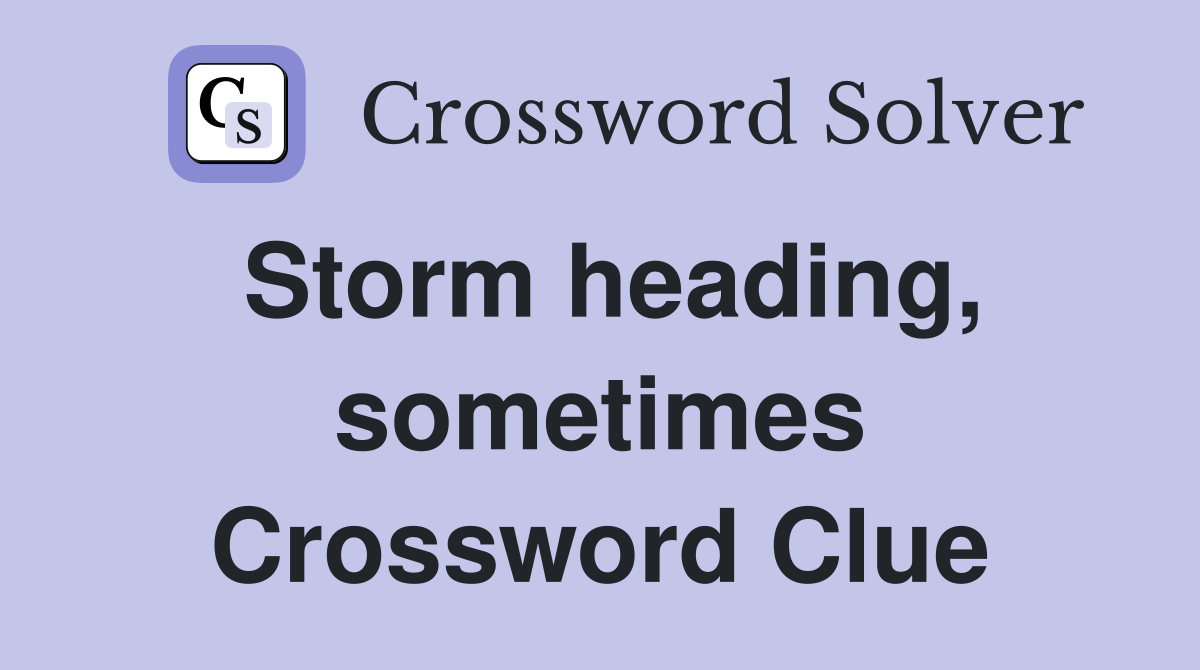 Storm heading, sometimes Crossword Clue