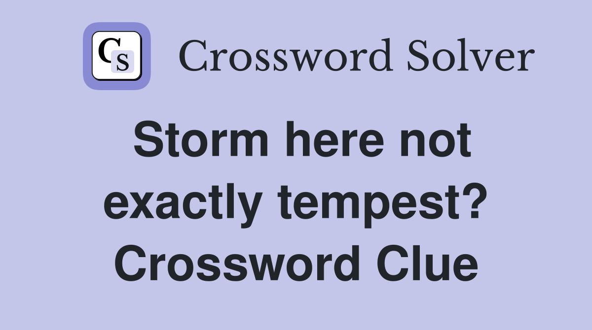 Storm here not exactly tempest? Crossword Clue