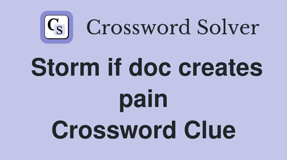 Storm if doc creates pain Crossword Clue