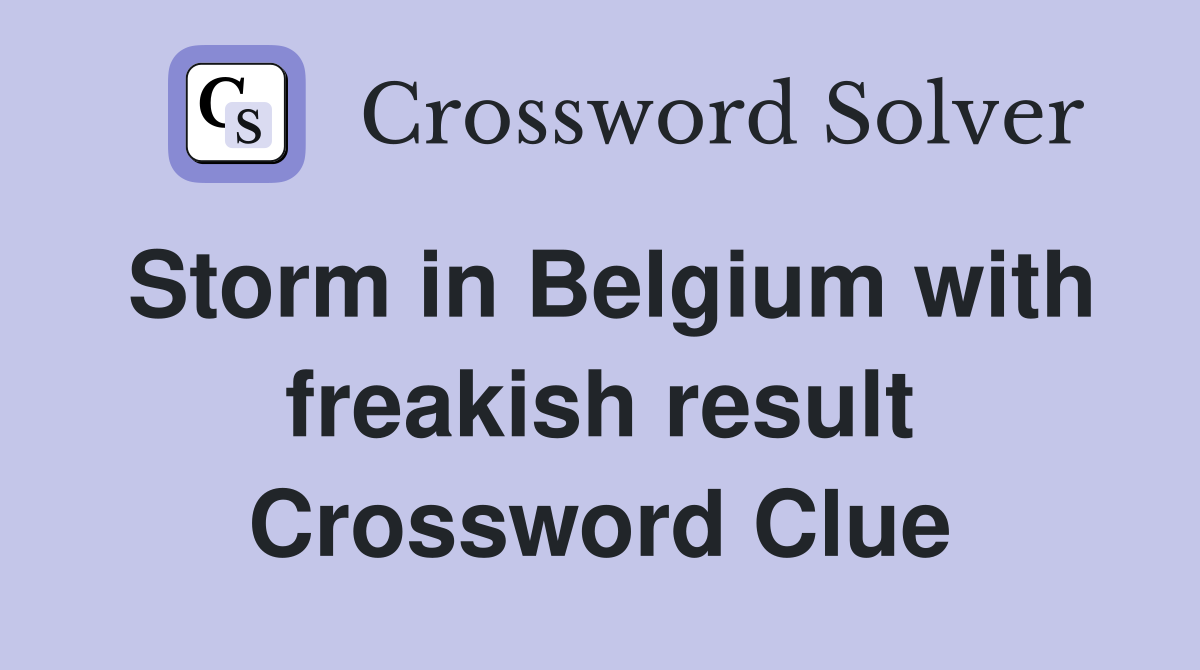 Storm in Belgium with freakish result Crossword Clue