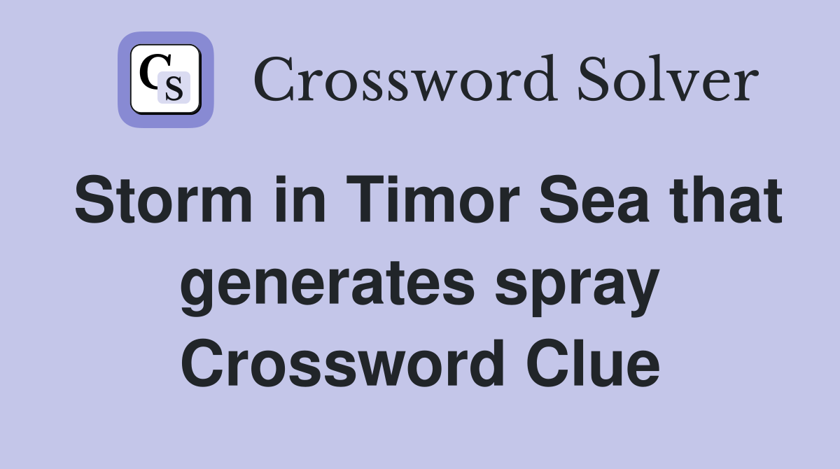 Storm in Timor Sea that generates spray Crossword Clue