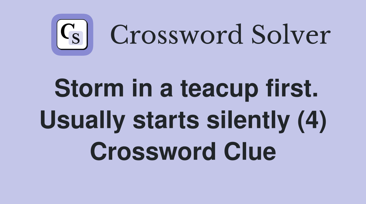 Storm in a teacup first. Usually starts silently (4) Crossword Clue