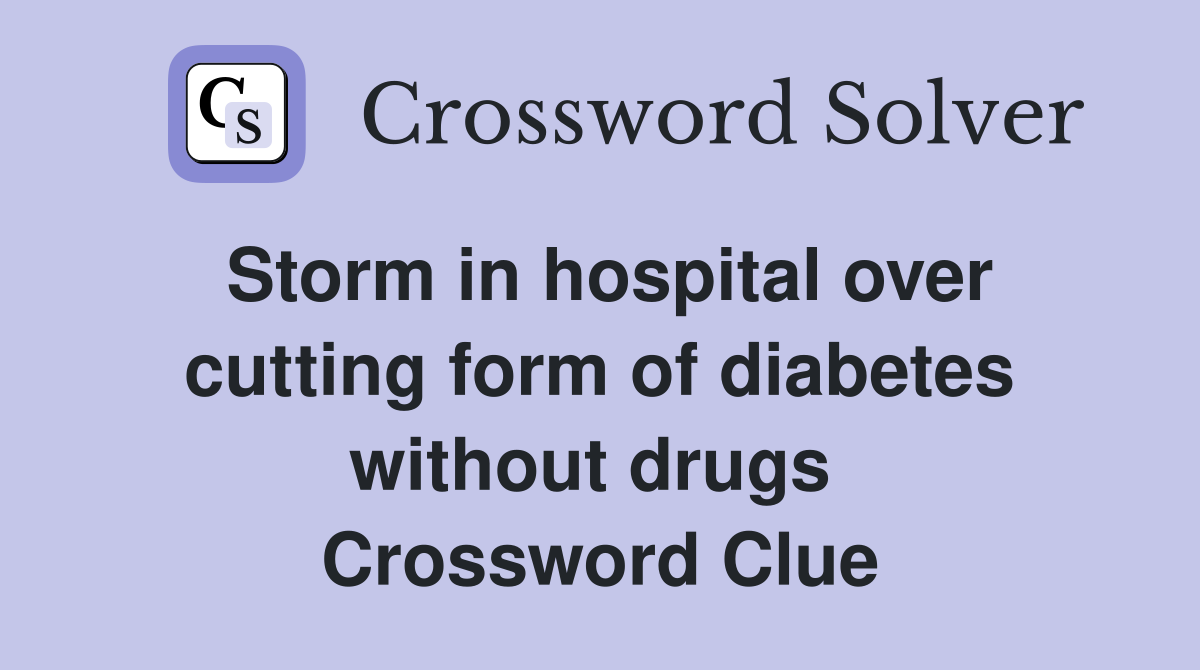 Storm in hospital over cutting form of diabetes without drugs  Crossword Clue