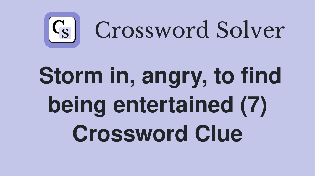 Storm in, angry, to find being entertained (7) Crossword Clue