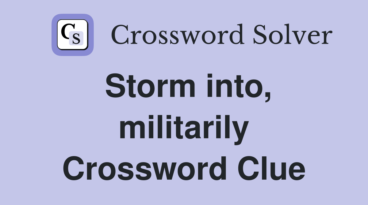 Storm into, militarily Crossword Clue