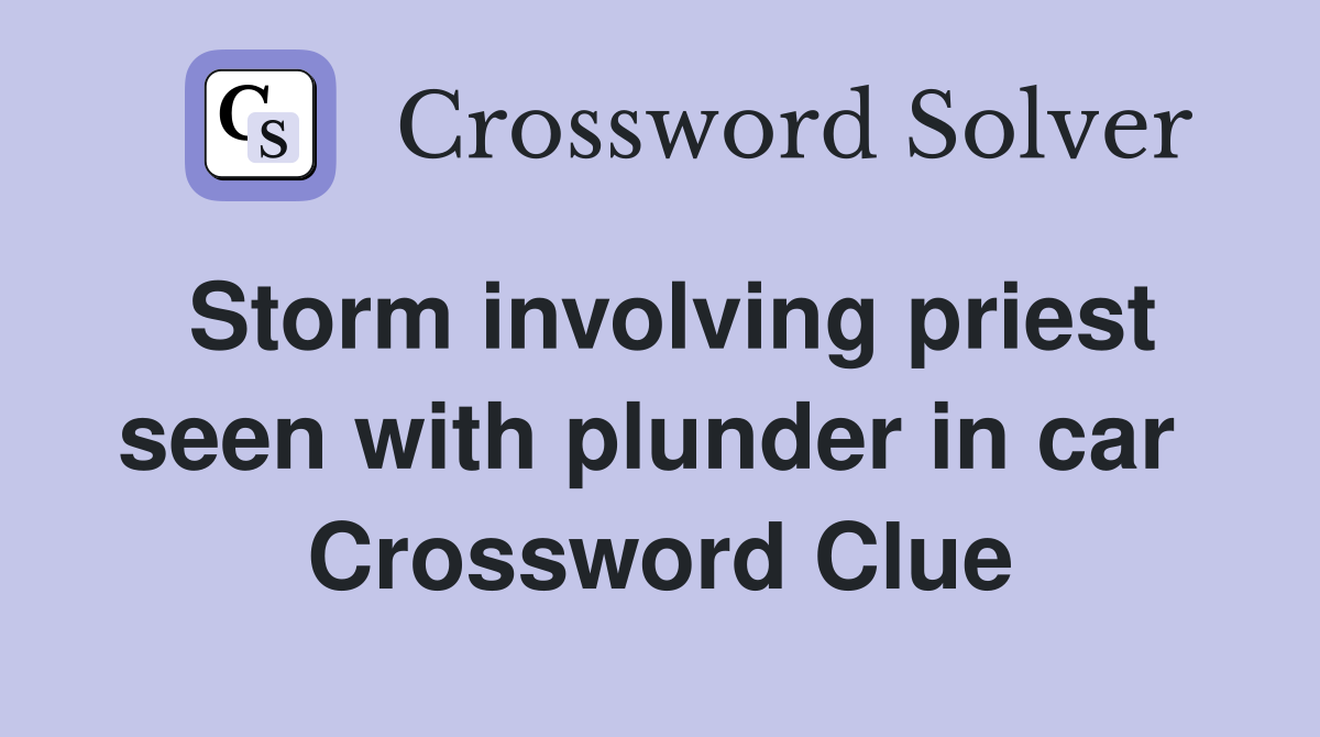 Storm involving priest seen with plunder in car  Crossword Clue