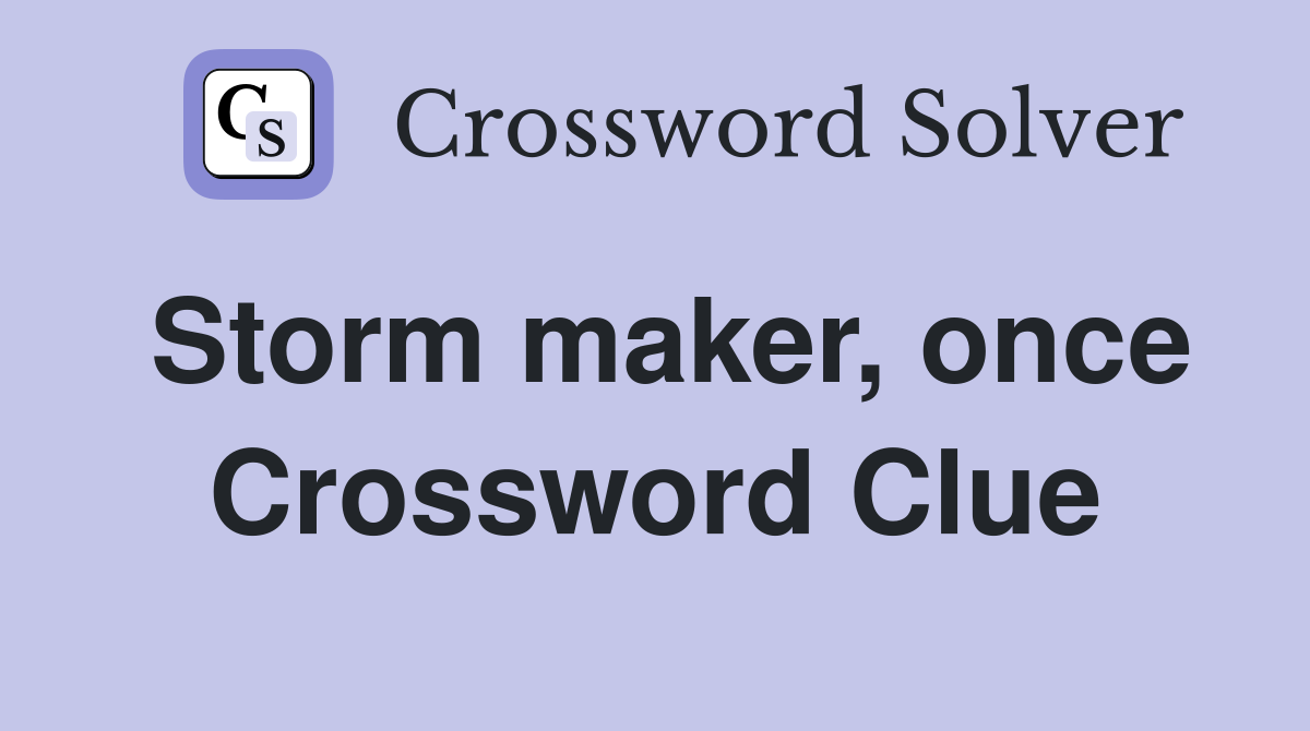 Storm maker, once Crossword Clue