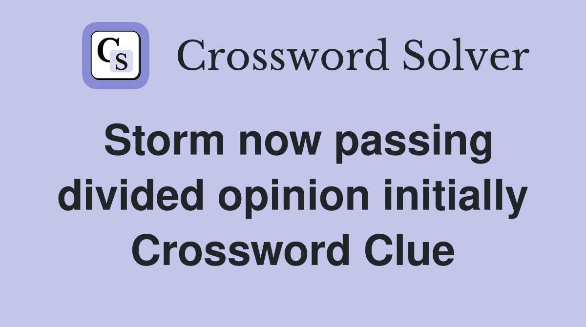 Storm now passing divided opinion initially Crossword Clue