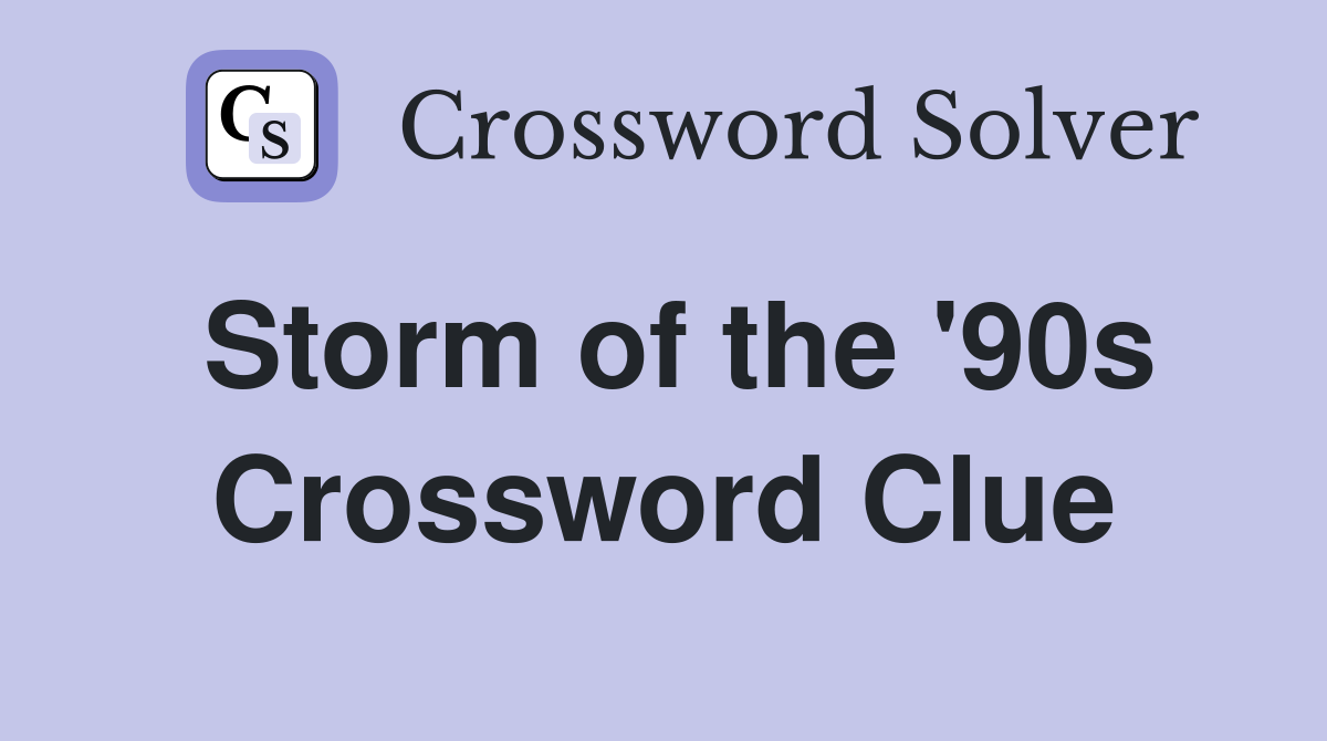 Storm of the '90s Crossword Clue