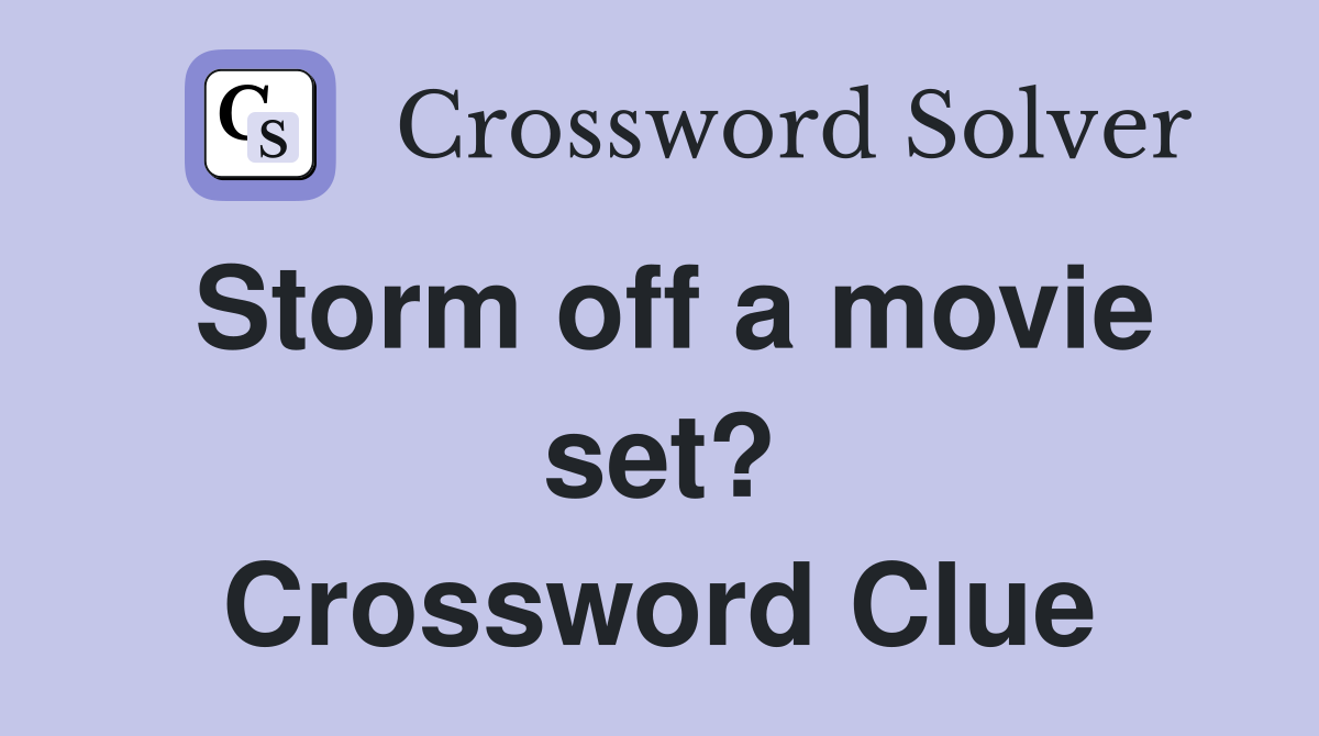 Storm off a movie set? Crossword Clue