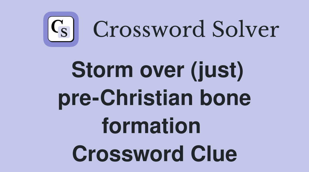 Storm over (just) pre-Christian bone formation  Crossword Clue