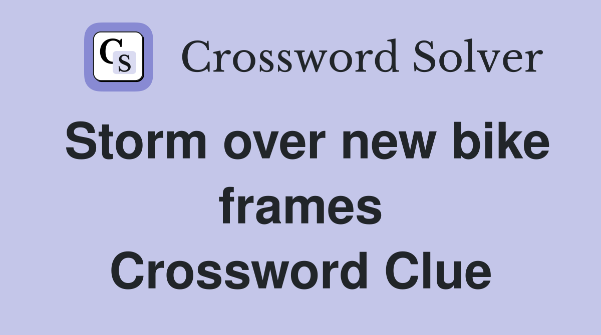 Storm over new bike frames Crossword Clue