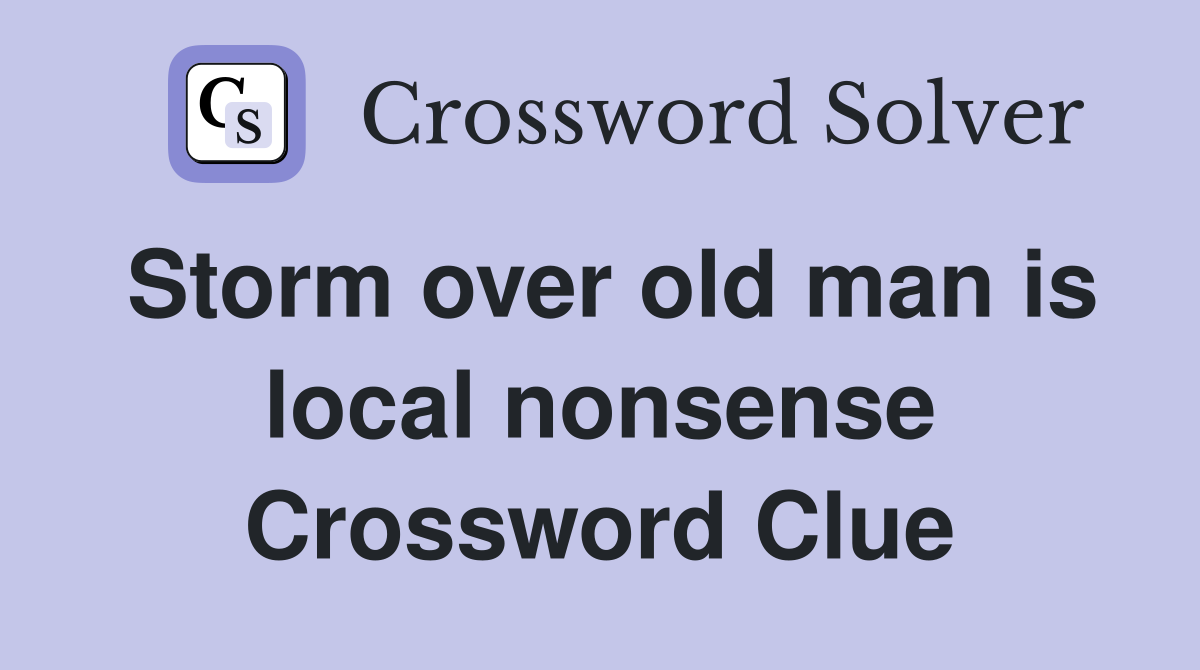 Storm over old man is local nonsense Crossword Clue