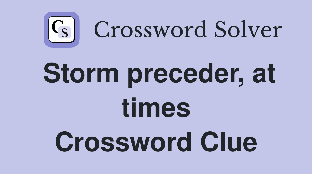 Storm preceder, at times Crossword Clue