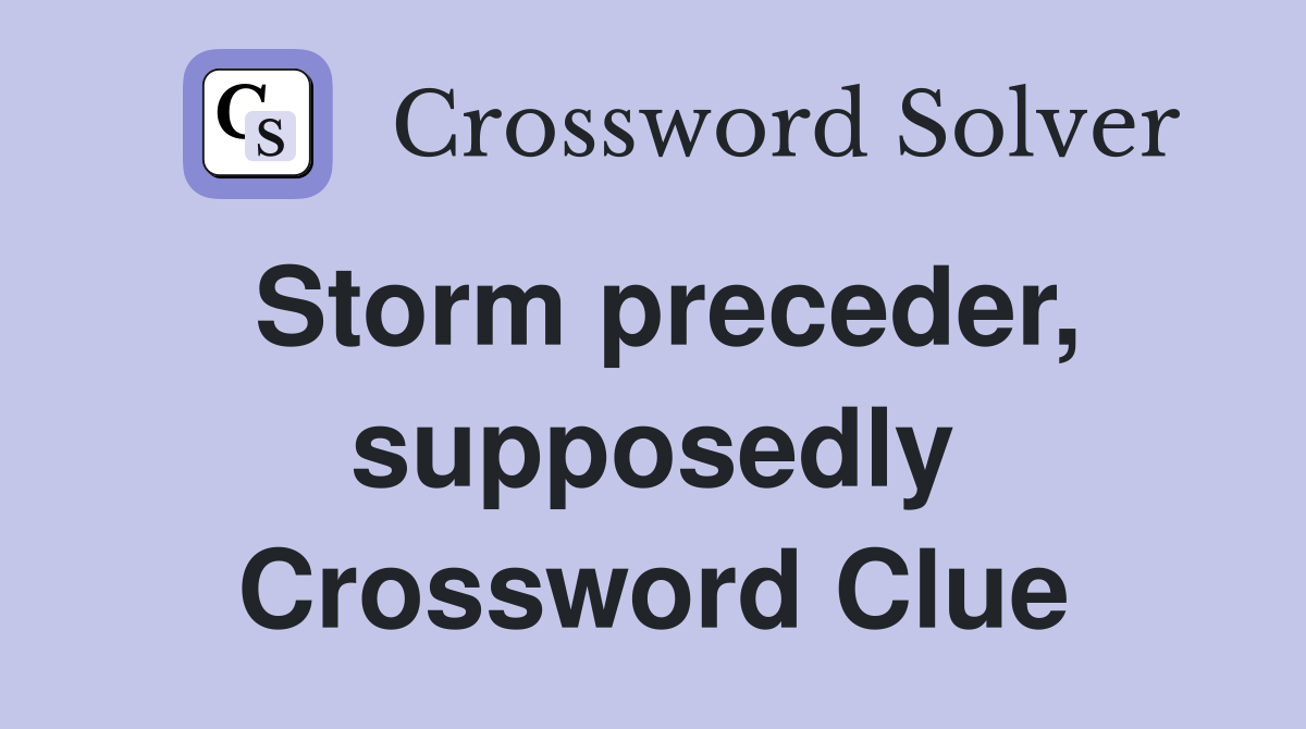 Storm preceder, supposedly Crossword Clue