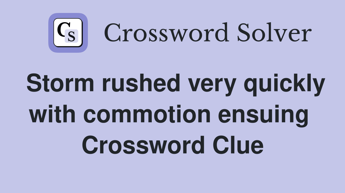 Storm rushed very quickly with commotion ensuing  Crossword Clue