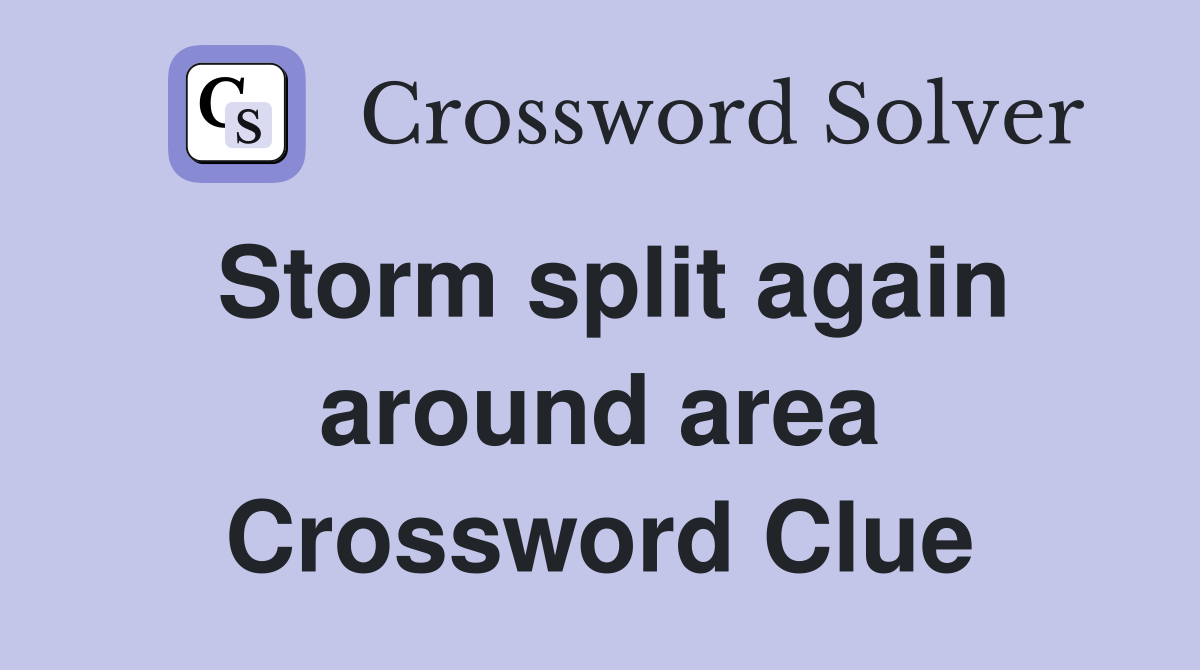 Storm split again around area Crossword Clue