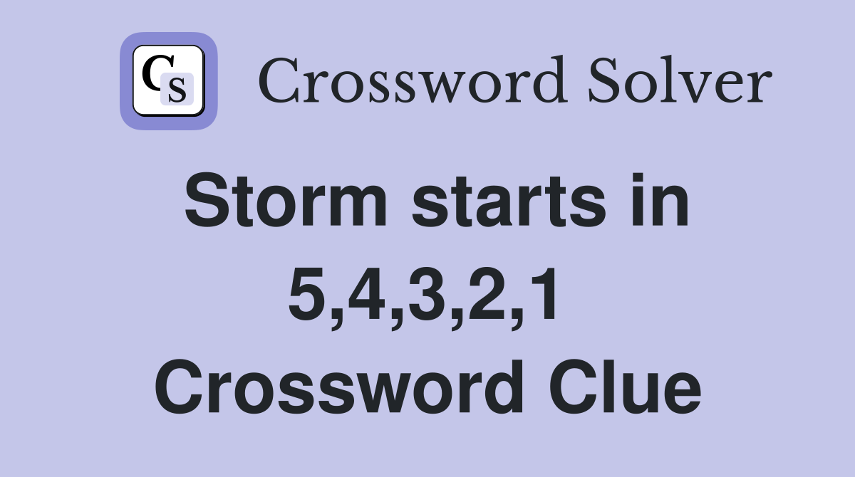Storm starts in 5,4,3,2,1 Crossword Clue