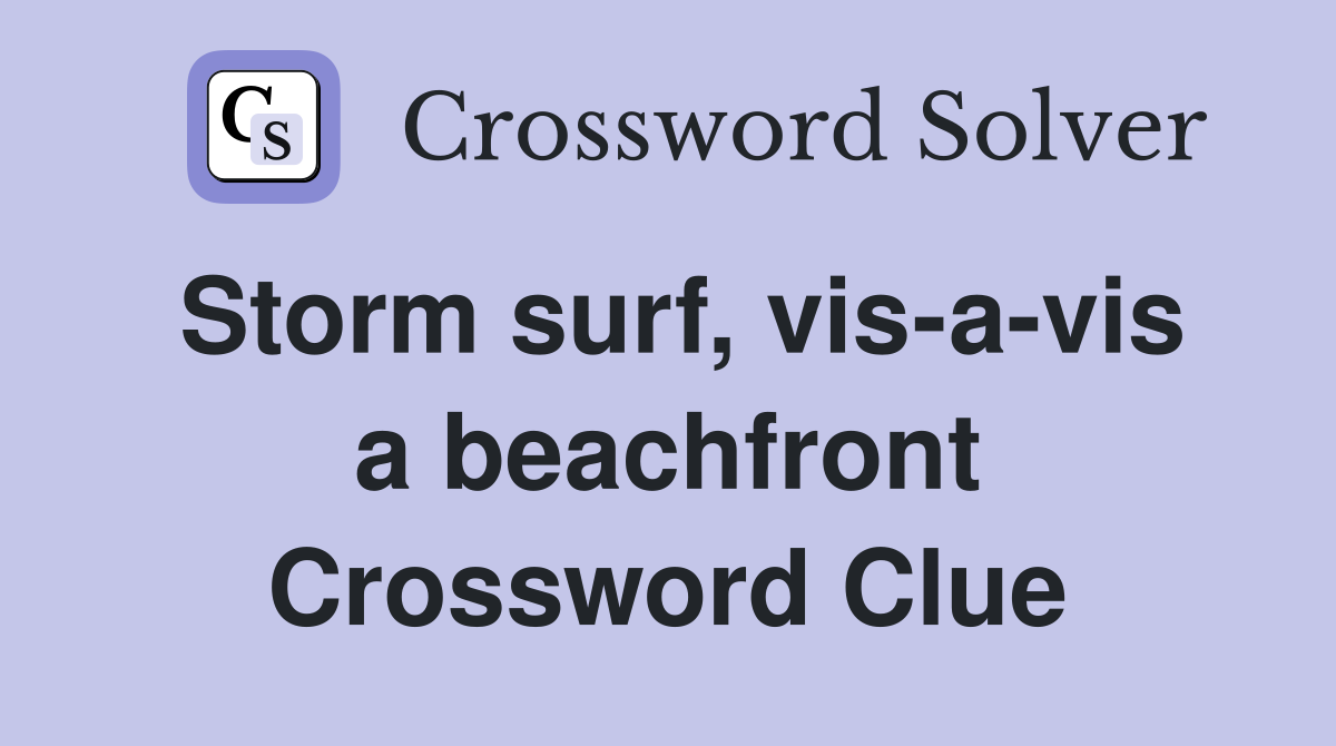 Storm surf, vis-a-vis a beachfront Crossword Clue