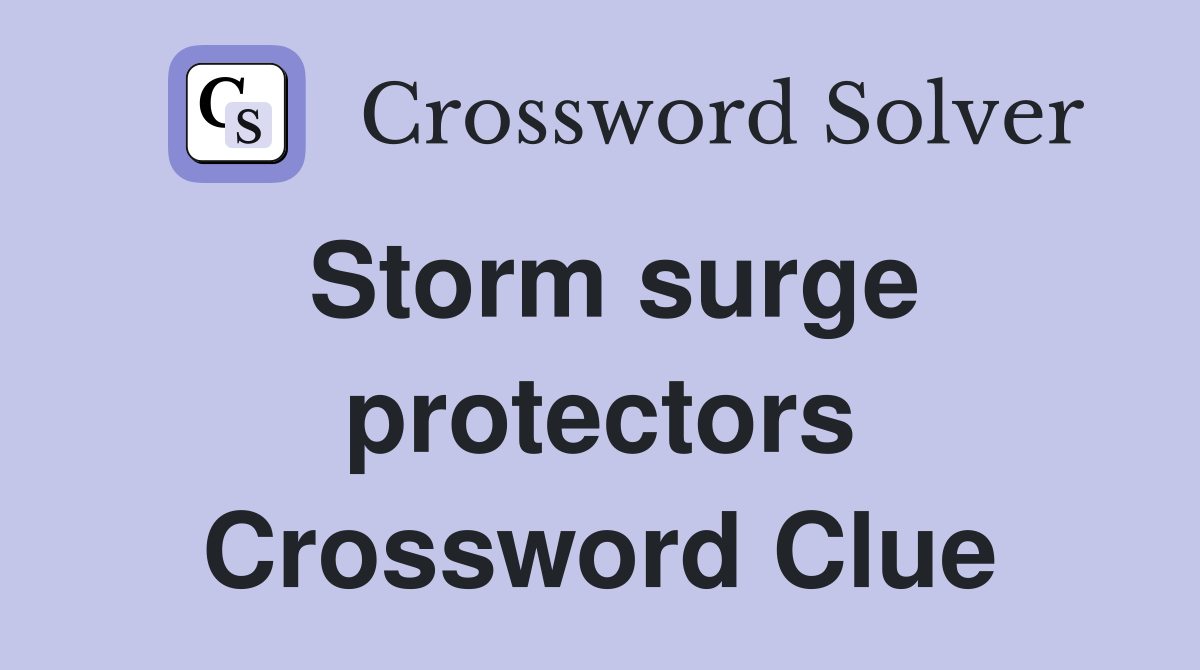 Storm surge protectors Crossword Clue