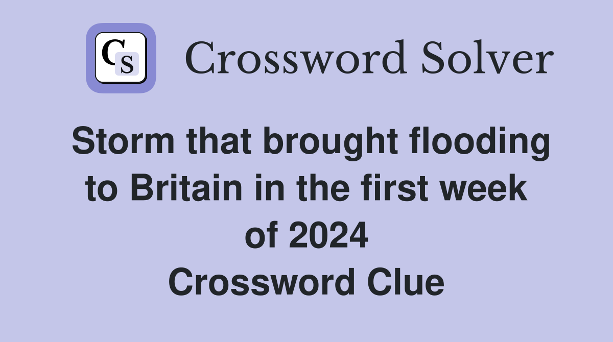 Storm that brought flooding to Britain in the first week of 2024 Crossword Clue