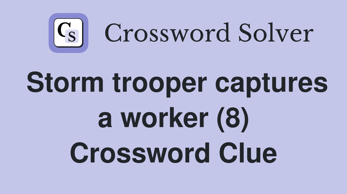 Storm trooper captures a worker (8) Crossword Clue