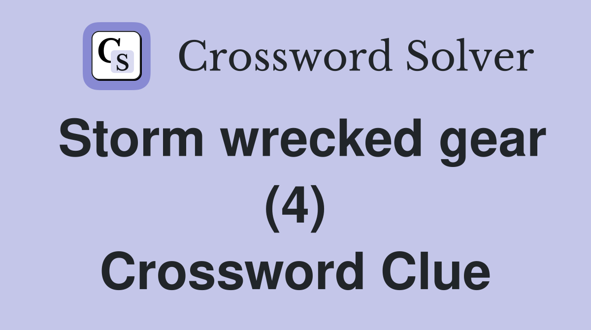 Storm wrecked gear (4) Crossword Clue