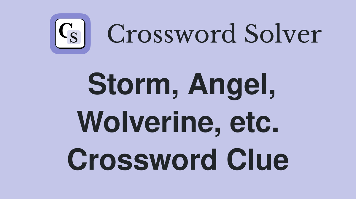 Storm, Angel, Wolverine, etc. Crossword Clue