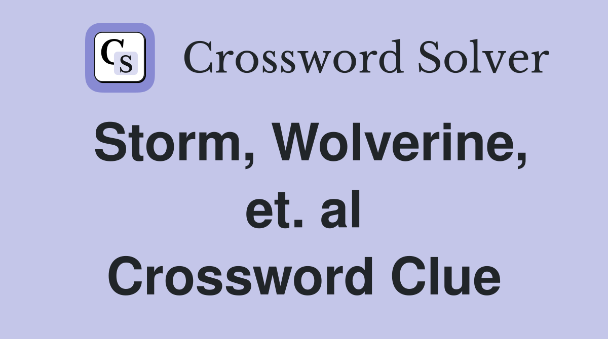 Storm, Wolverine, et. al Crossword Clue