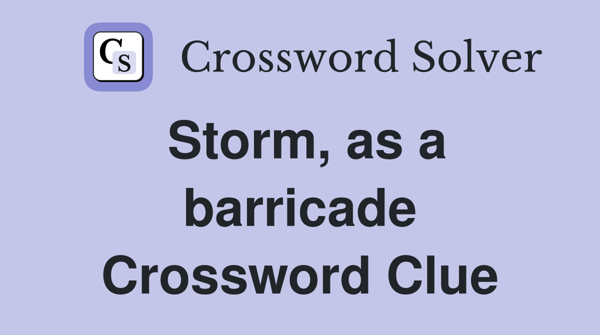 Storm, as a barricade Crossword Clue