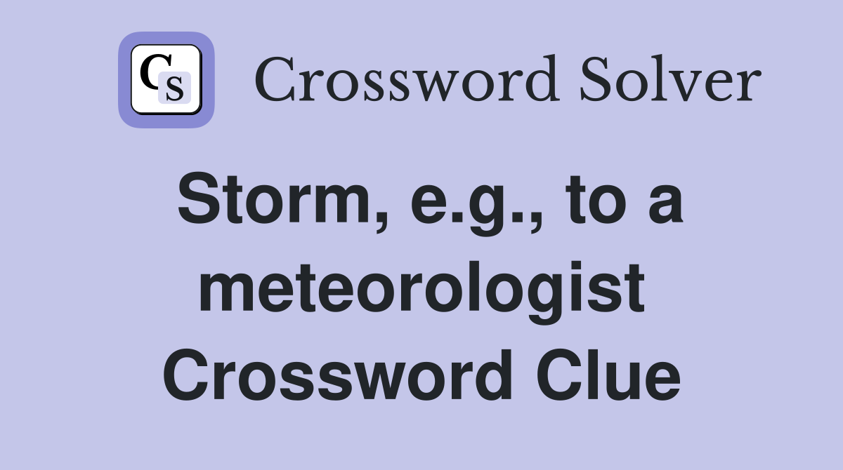 Storm, e.g., to a meteorologist Crossword Clue