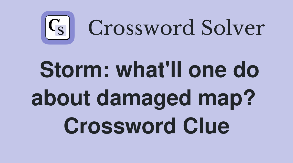 Storm: what'll one do about damaged map?  Crossword Clue
