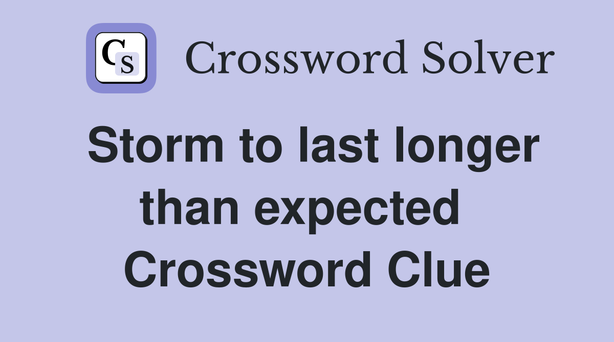 Storm to last longer than expected  Crossword Clue
