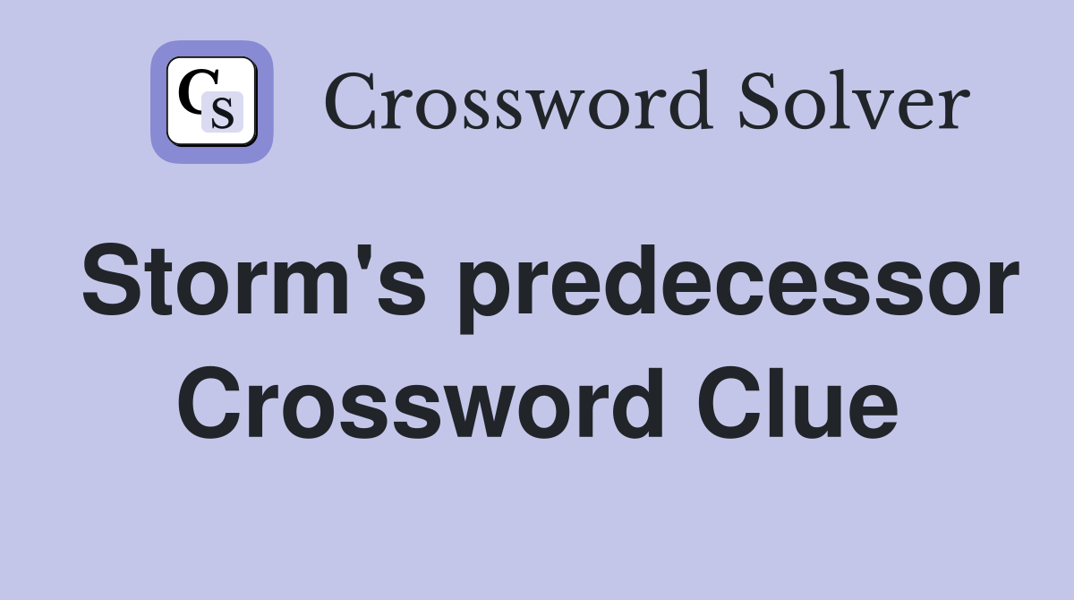 Storm's predecessor Crossword Clue