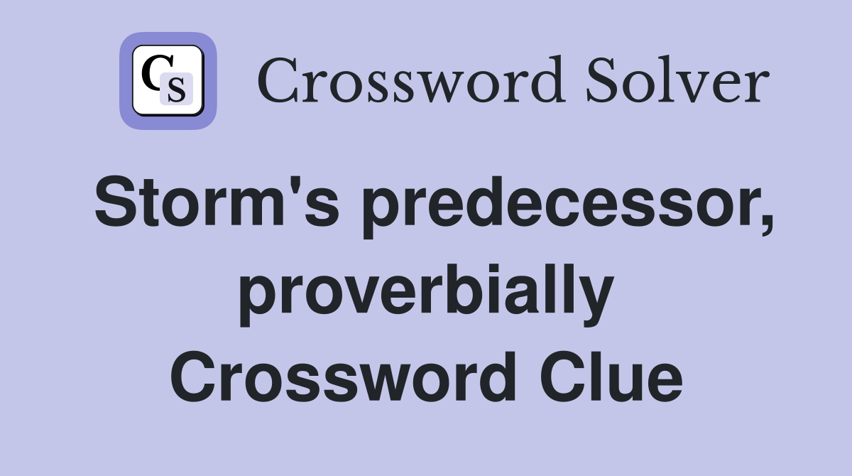Storm's predecessor, proverbially Crossword Clue