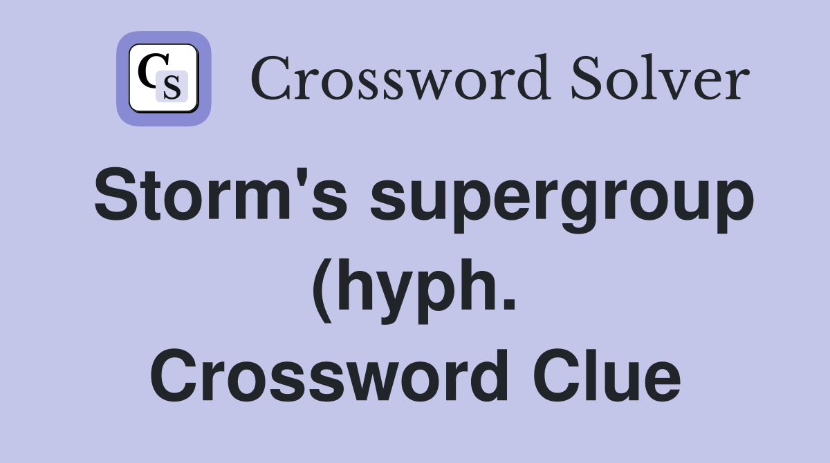 Storm #39 s supergroup (hyph ) Crossword Clue Answers Crossword Solver Storm #39 s supergroup (hyph ) Crossword Clue Answers Crossword Solver