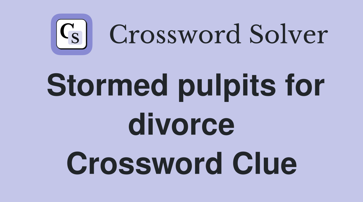 Stormed pulpits for divorce Crossword Clue