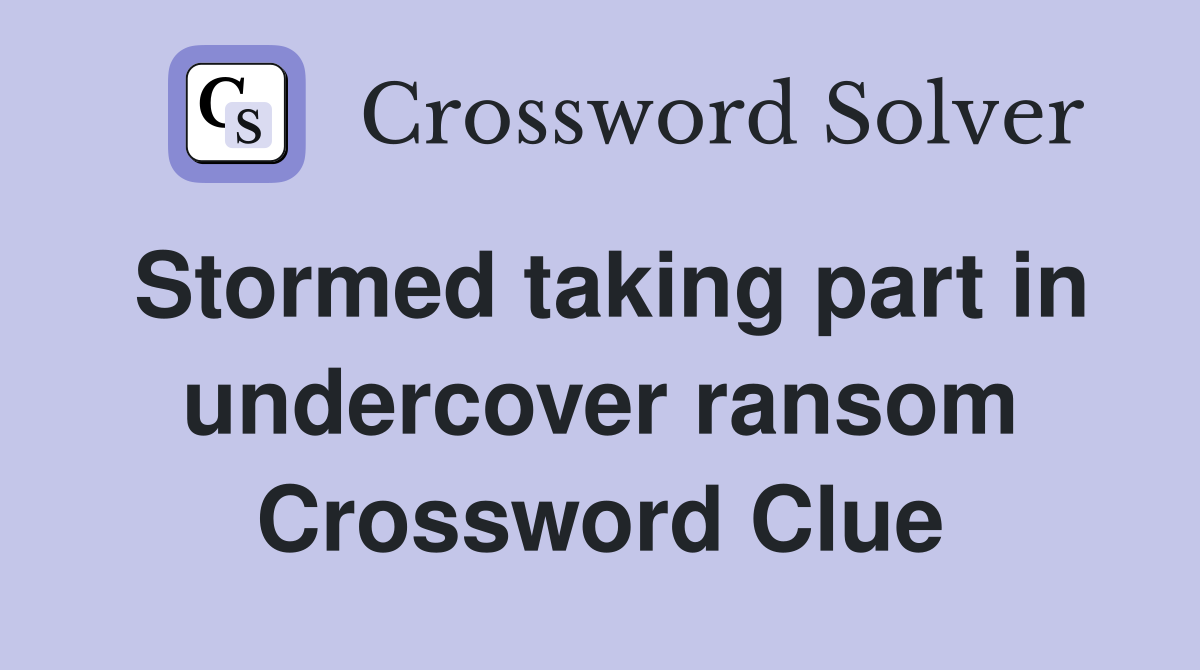 Stormed taking part in undercover ransom Crossword Clue