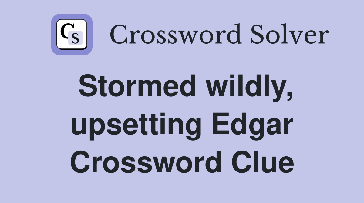 Stormed wildly, upsetting Edgar Crossword Clue
