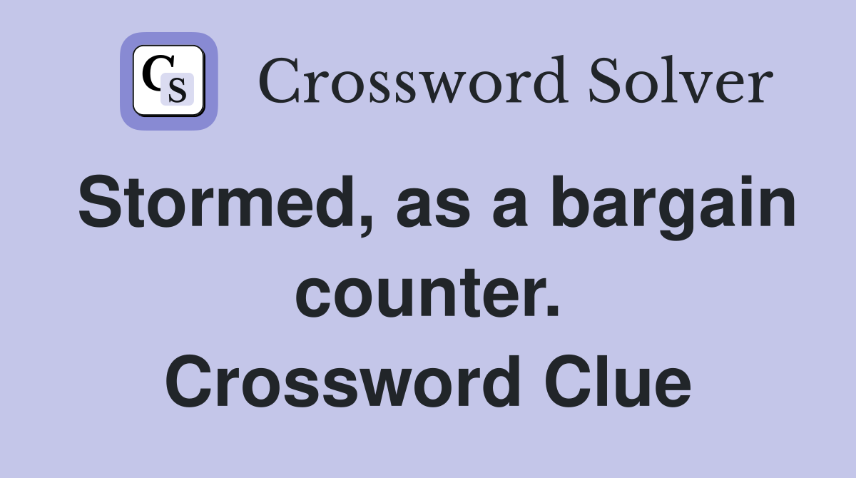 Stormed, as a bargain counter. Crossword Clue