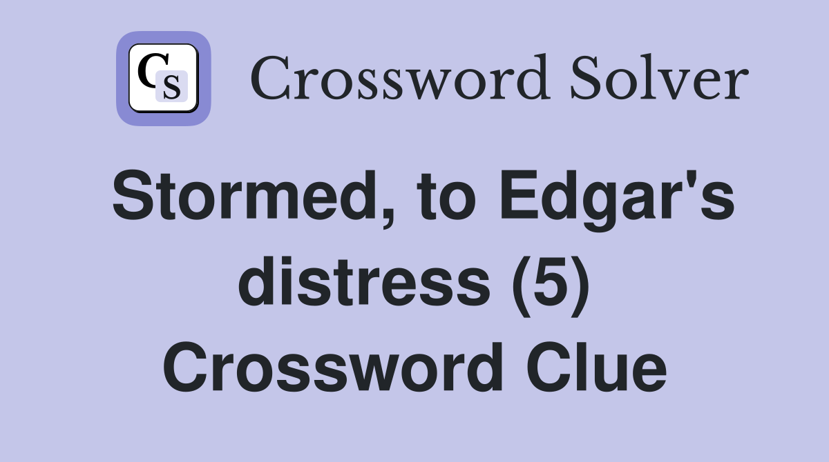 Stormed, to Edgar's distress (5) Crossword Clue