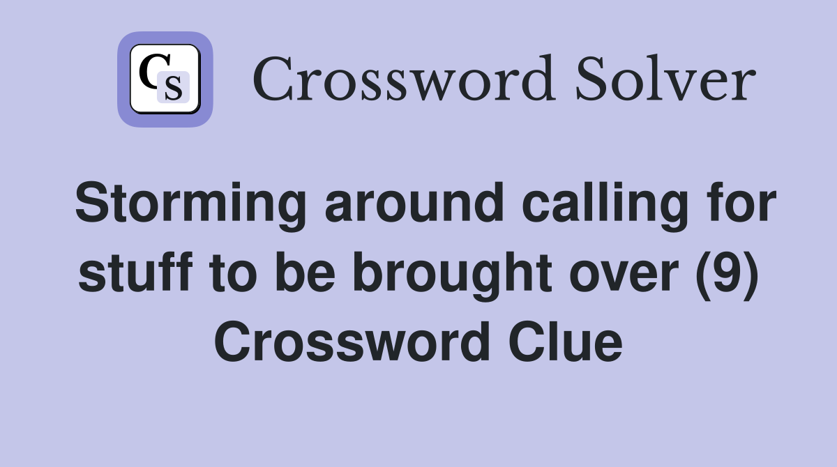 Storming around calling for stuff to be brought over (9) Crossword Clue
