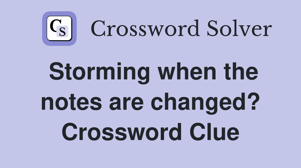 Storming when the notes are changed? Crossword Clue